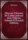 OEuvres Choisies De L.abbe prevost Avec Figures, Volume 8 (French Edition) - Prévost