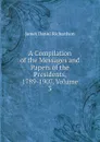 A Compilation of the Messages and Papers of the Presidents, 1789-1907, Volume 3 - James Daniel Richardson