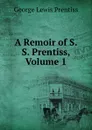 A Remoir of S.S. Prentiss, Volume 1 - George Lewis Prentiss