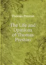 The Life and Opinions of Thomas Preston - Thomas Preston