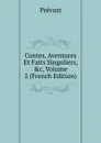 Contes, Aventures Et Faits Singuliers, .c, Volume 2 (French Edition) - Prévost
