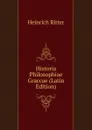 Historia Philosophiae Graccae (Latin Edition) - Heinrich Ritter