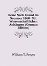 Reise Nach Island Im Sommer 1860: Mit Wissenschaftlichen Anhangen (German Edition) - William T. Preyer