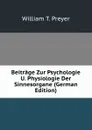 Beitrage Zur Psychologie U. Physiologie Der Sinnesorgane (German Edition) - William T. Preyer