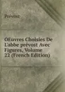 OEuvres Choisies De L.abbe prevost Avec Figures, Volume 22 (French Edition) - Prévost