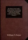The Mind of the Child: . Observations Concerning the Mental Development of the Human Being in the First Years of Life, Volume 1 - William T. Preyer