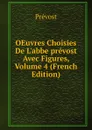 OEuvres Choisies De L.abbe prevost Avec Figures, Volume 4 (French Edition) - Prévost