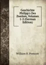 Geschichte Philipp.s Des Zweiten, Volumes 1-2 (German Edition) - William H. Prescott