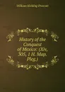 History of the Conquest of Mexico: (Xiv, 305, 1 H. Map. Pleg.) - William H. Prescott