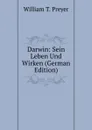 Darwin: Sein Leben Und Wirken (German Edition) - William T. Preyer