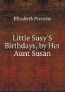 Little Susy.S Birthdays, by Her Aunt Susan - Elizabeth Prentiss