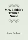 Mrs. Bobble.s Trained Nurse - George Fox Tucker
