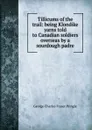 Tillicums of the trail: being Klondike yarns told to Canadian soldiers overseas by a sourdough padre - George Charles Fraser Pringle