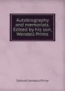 Autobiography and memorials. Edited by his son, Wendell Prime - Samuel Irenaeus Prime