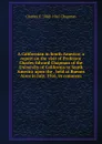 A Californian in South America; a report on the visit of Professor Charles Edward Chapman of the University of California to South America upon the . held at Buenos Aires in July, 1916, in commem - Charles E. 1880-1941 Chapman