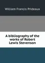 A bibliography of the works of Robert Lewis Stevenson - William Francis Prideaux