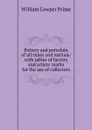 Pottery and porcelain of all times and nations: with tables of factory and artists. marks for the use of collectors - William Cowper Prime