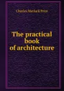 The practical book of architecture - Charles Matlack Price