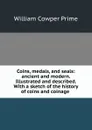 Coins, medals, and seals: ancient and modern. Illustrated and described. With a sketch of the history of coins and coinage . - William Cowper Prime