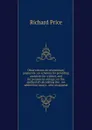 Observations on reversionary payments: on schemes for providing annuities for widows, and for persons in old age; on the method of calculating the . are added four essays . also an append - Richard Price