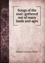 Songs of the soul: gathered out of many lands and ages - Samuel Irenaeus Prime