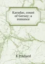 Karadac, count of Gersay; a romance - K Prichard