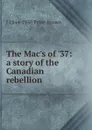 The Mac.s of .37: a story of the Canadian rebellion - J 1844-1938 Price-Brown