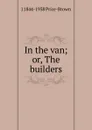 In the van; or, The builders - J 1844-1938 Price-Brown