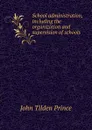 School administration, including the organization and supervision of schools - J.T. Prince