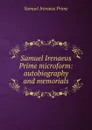 Samuel Irenaeus Prime microform: autobiography and memorials - Samuel Irenaeus Prime
