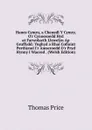 Hanes Cymru, a Chenedl Y Cymry, O.r Cynoesoedd Hyd at Farwolaeth Llewelyn Ap Gruffydd: Ynghyd a Rhai Cofiaint Perthynol I.r Amseroedd O.r Pryd Hynny I Waered . (Welsh Edition) - Thomas Price