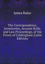 The Correspondence, Inventories, Account Rolls, and Law Proceedings, of the Priory of Coldingham (Latin Edition) - James Raine