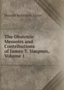 The Obstetric Memoirs and Contributions of James Y. Simpson, Volume 1 - Horatio Robinson Storer