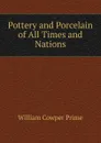 Pottery and Porcelain of All Times and Nations - William Cowper Prime