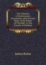 The Charters of Endowment, Inventories, and Account Rolls, of the Priory of Finchale: In the County of Durham - James Raine