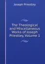 The Theological and Miscellaneous Works of Joseph Priestley, Volume 1 - Joseph Priestley