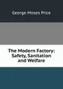 The Modern Factory: Safety, Sanitation and Welfare - George Moses Price