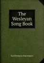 The Wesleyan Song Book - Karl Pomeroy Harrington