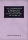 The Fundamentals of Geology and Their Bearings On the Doctrine of a Literal Creation - George McCready Price