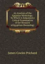 An Analysis of the Egyptian Mythology: To Which Is Subjoined a Critical Examination of the Remains of Egyptian Chronology - James Cowles Prichard
