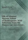 Life of Edmond Malone, Editor of Shakespeare: With Selections from His Manuscript Anecdotes - James Prior