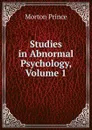 Studies in Abnormal Psychology, Volume 1 - Morton Prince