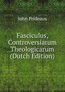 Fasciculus, Controversiarum Theologicarum (Dutch Edition) - John Prideaux