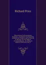 Observations On Reversionary Payments: On Schemes for Providing Annuities for Widows, and for Persons in Old Age; On the Method of Calculating the . On Different Subjects in the Doctrine O - Richard Price