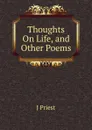Thoughts On Life, and Other Poems - J Priest
