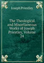 The Theological and Miscellaneous Works of Joseph Priestley, Volume 24 - Joseph Priestley