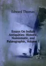 Essays On Indian Antiquities: Historic, Numismatic, and Palaeographic, Volume 1 - Edward Thomas