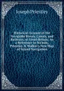 Historical Account of the Navigable Rivers, Canals, and Railways, of Great Britain: As a Reference to Nichols, Priestley . Walker.s New Map of Inland Navigation - Joseph Priestley