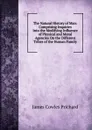 The Natural History of Man: Comprising Inquiries Into the Modifying Influence of Physical and Moral Agencies On the Different Tribes of the Human Family - James Cowles Prichard