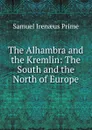 The Alhambra and the Kremlin: The South and the North of Europe - Samuel Irenaeus Prime